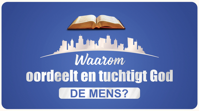 Waarom oordeelt en tuchtigt God de mens?
