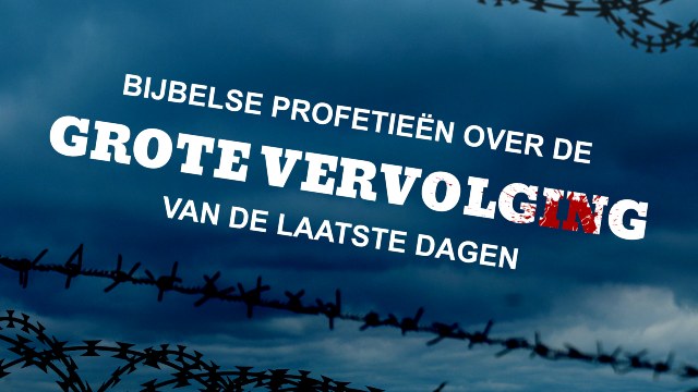 Bijbelse profetieën over de grote vervolging van de laatste dagen