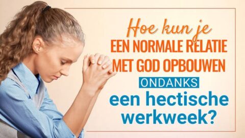 Hoe kun je een normale relatie met God opbouwen ondanks een hectische werkweek?