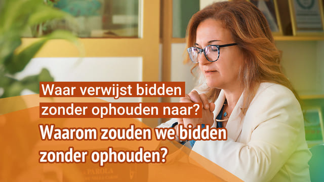 Waar verwijst bidden zonder ophouden naar? Waarom zouden we bidden zonder ophouden?