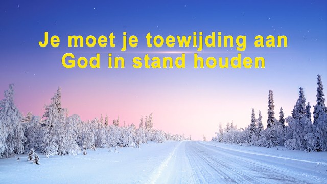 Je moet je toewijding aan God in stand houden