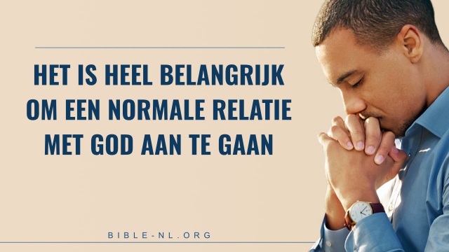 Het is heel belangrijk om een normale relatie met God aan te gaan