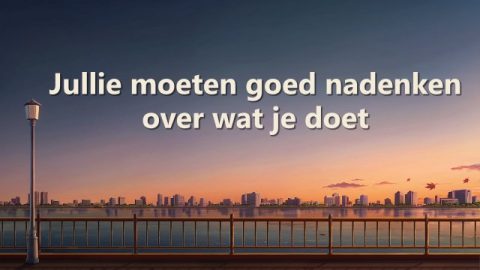 Jullie moeten goed nadenken over wat je doet