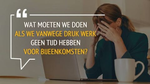 Wat moeten we doen als we vanwege druk werk geen tijd hebben voor bijeenkomsten