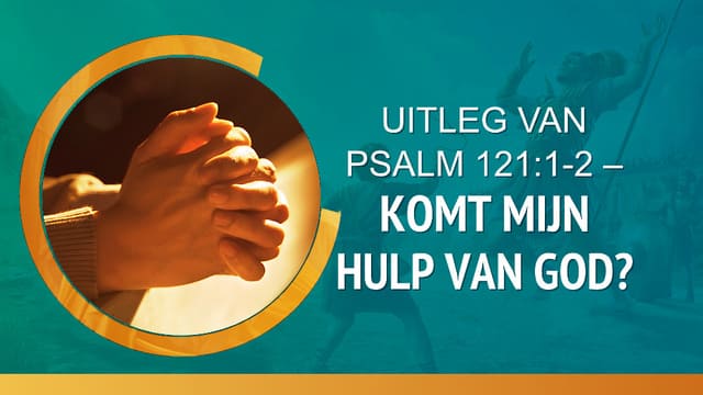 Uitleg van Psalm 121:1-2 – Komt mijn hulp van God?